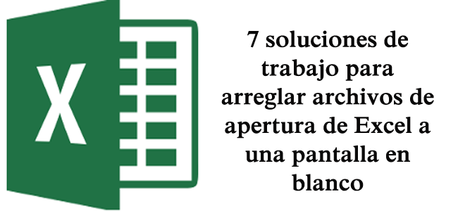 7 Soluciones De Trabajo Para Arreglar Archivos De Apertura De Excel A Una Pantalla En Blanco
