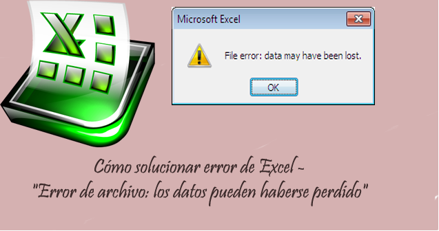 Cómo solucionar error de Excel - "Error de archivo: los datos pueden haberse perdido"