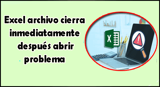 Excel archivo cierra inmediatamente después abrir problema